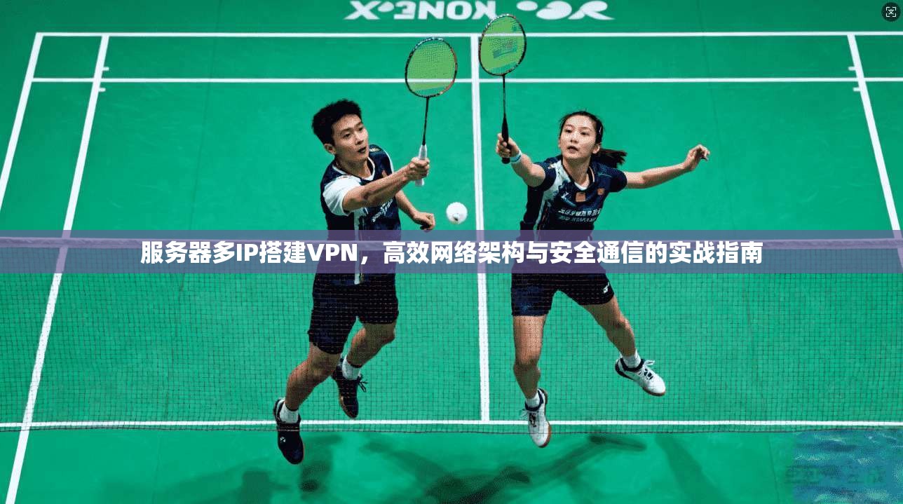 服务器多IP搭建VPN，高效网络架构与安全通信的实战指南  第1张