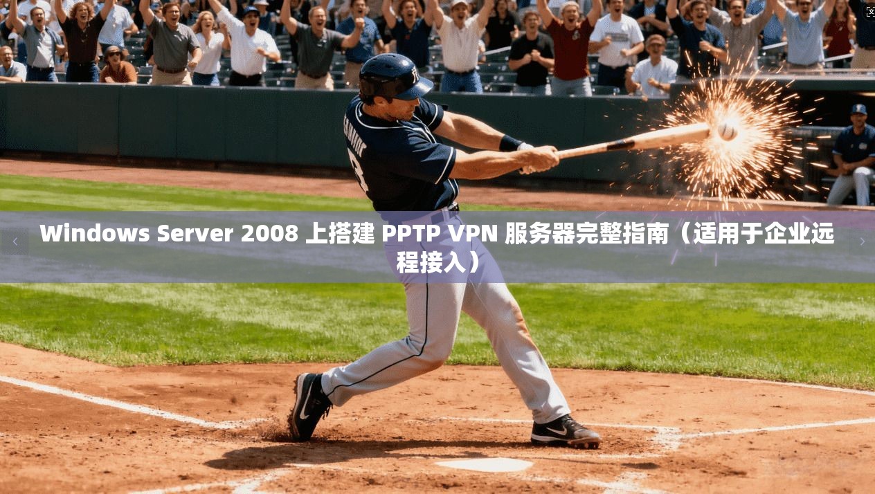 Windows Server 2008 上搭建 PPTP VPN 服务器完整指南(适用于企业远程接入) 第1张 Windows Server 2008 上搭建 PPTP VPN 服务器完整指南(适用于企业远程接入) 第1张