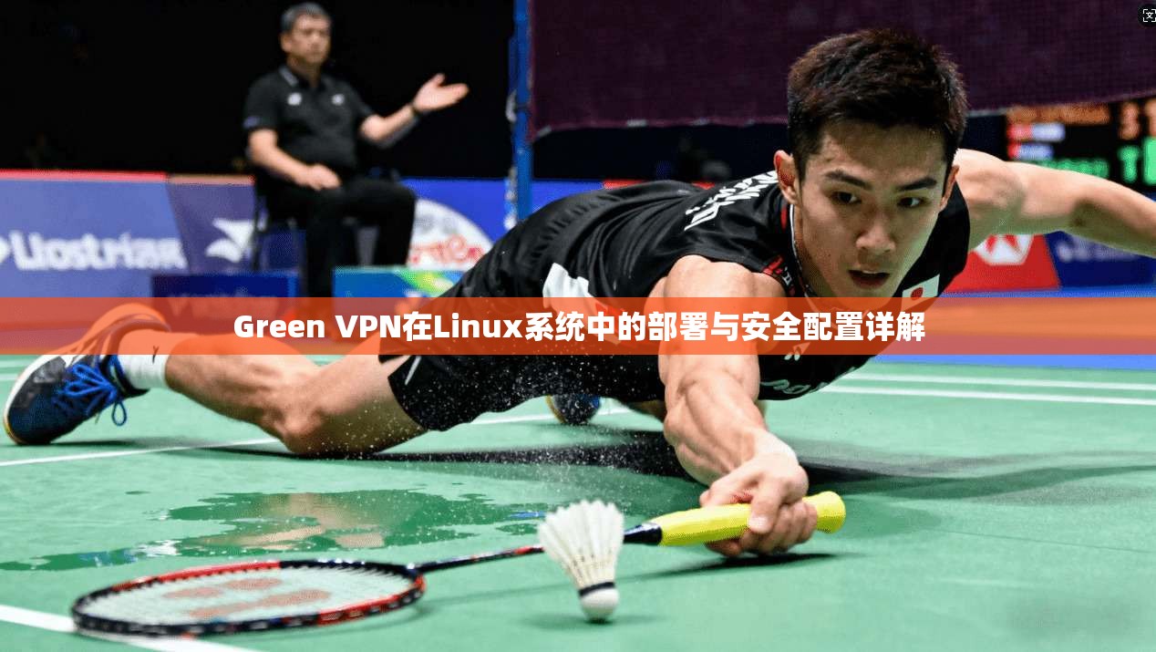 Green VPN在Linux系统中的部署与安全配置详解  第1张