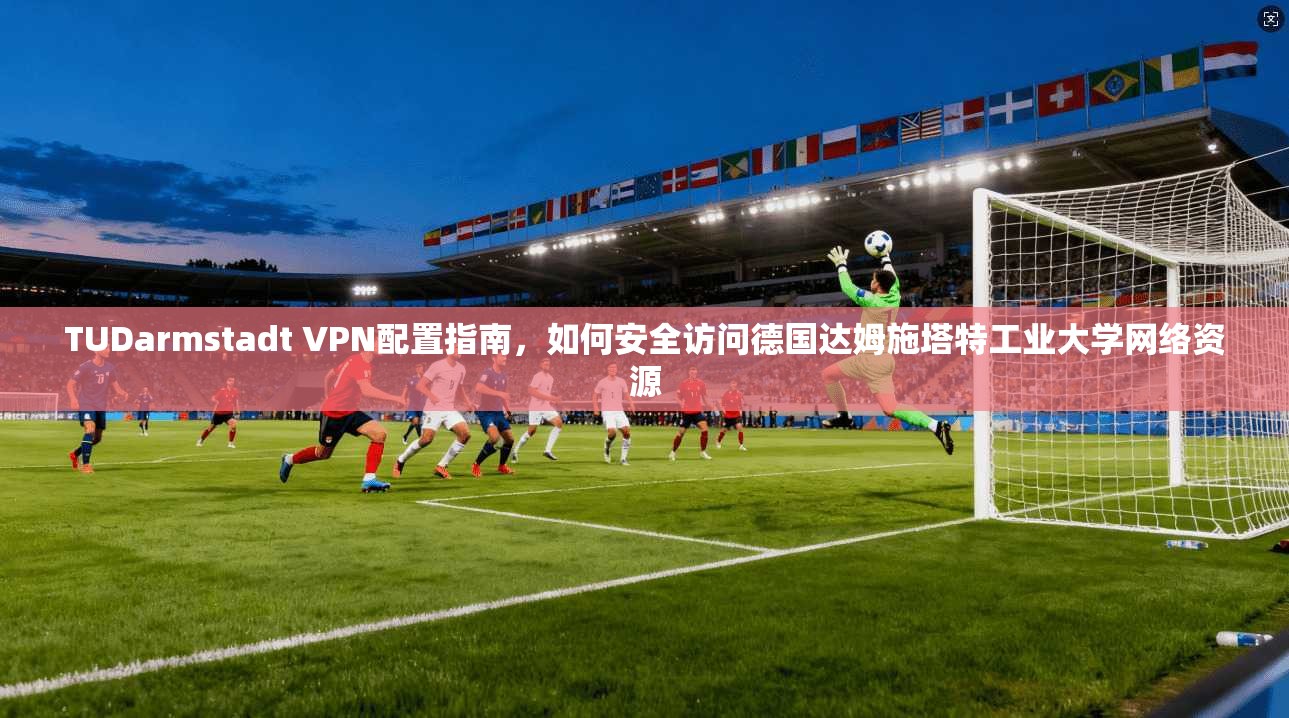 TUDarmstadt VPN配置指南,如何安全访问德国达姆施塔特工业大学网络资源 第1张 TUDarmstadt VPN配置指南,如何安全访问德国达姆施塔特工业大学网络资源 第1张