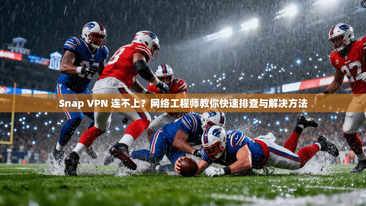 Snap VPN 连不上?网络工程师教你快速排查与解决方法 第1张 Snap VPN 连不上?网络工程师教你快速排查与解决方法 第1张