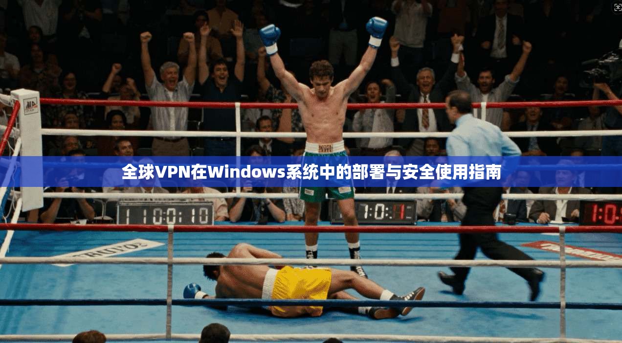 全球VPN在Windows系统中的部署与安全使用指南  第1张