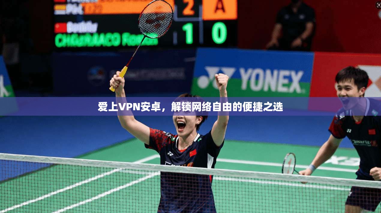 爱上VPN安卓，解锁网络自由的便捷之选  第1张