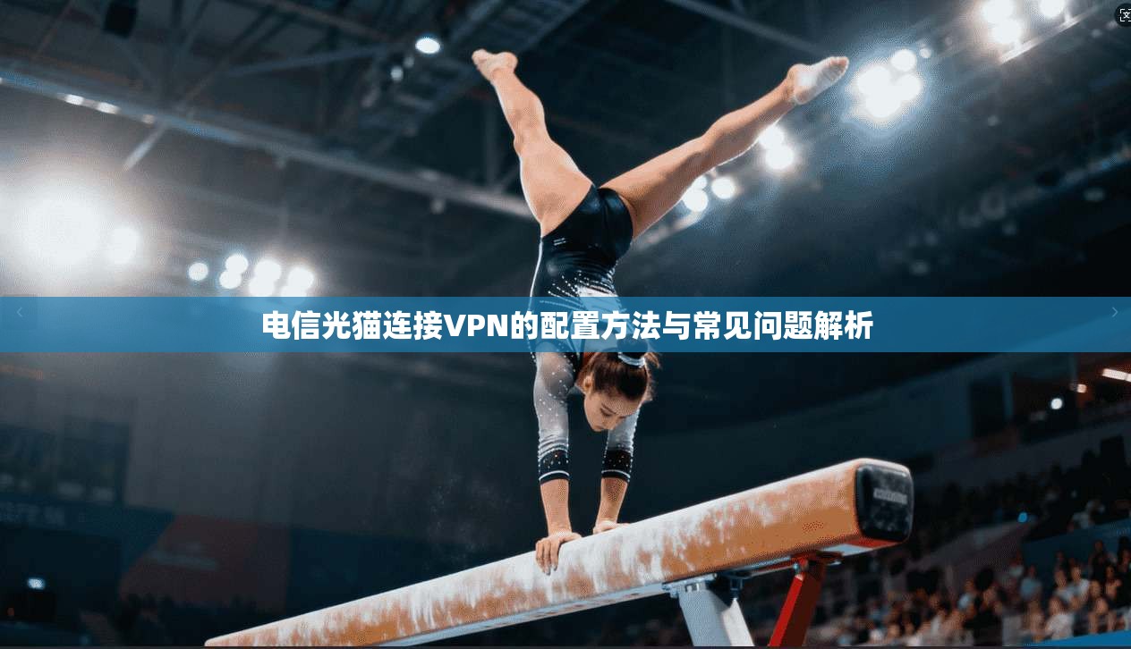 电信光猫连接VPN的配置方法与常见问题解析  第1张