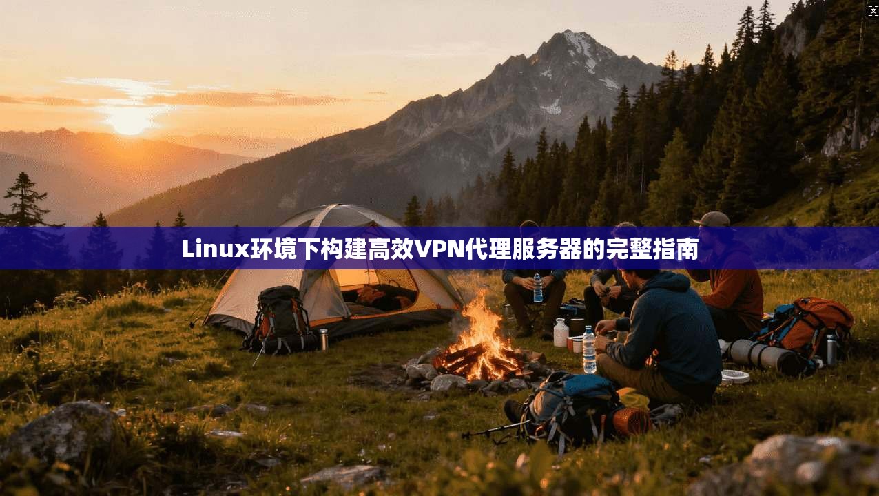 Linux环境下构建高效VPN代理服务器的完整指南  第1张