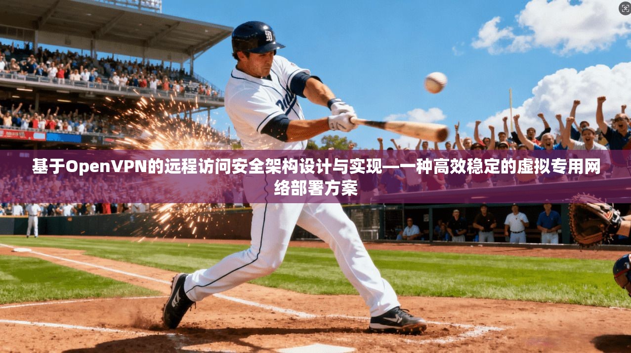 基于OpenVPN的远程访问安全架构设计与实现—一种高效稳定的虚拟专用网络部署方案  第1张