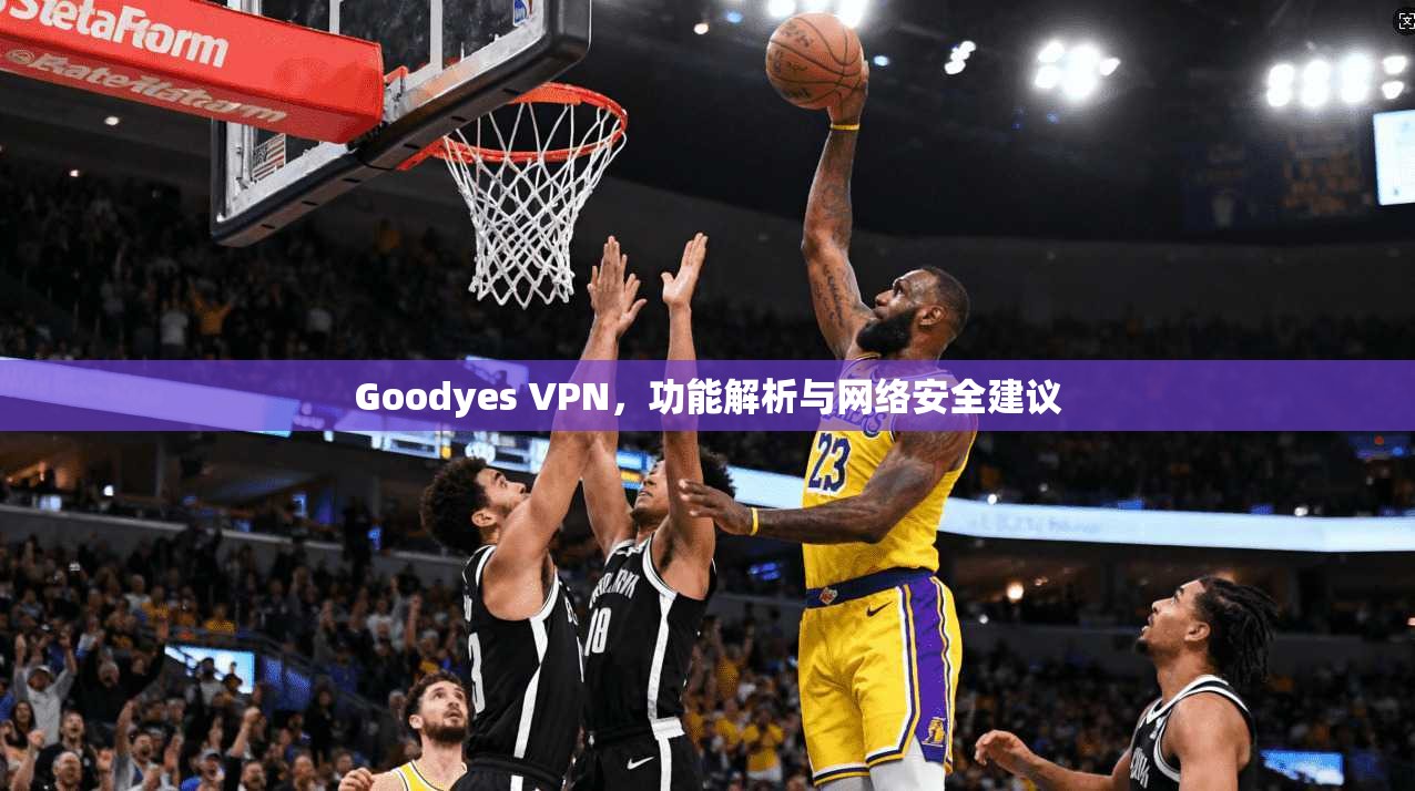 Goodyes VPN，功能解析与网络安全建议  第1张