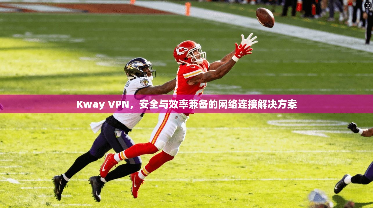 Kway VPN，安全与效率兼备的网络连接解决方案  第1张