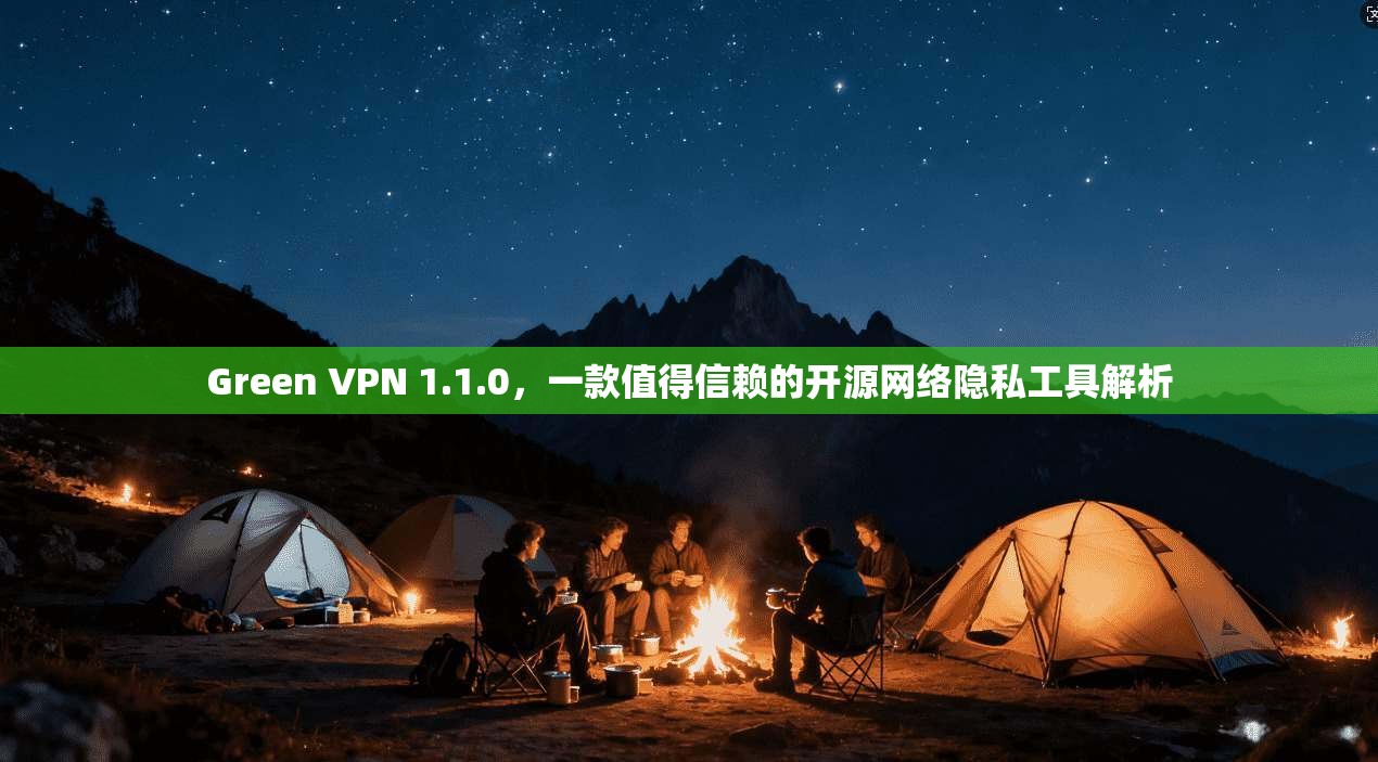 Green VPN 1.1.0，一款值得信赖的开源网络隐私工具解析  第1张