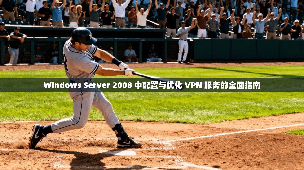 Windows Server 2008 中配置与优化 VPN 服务的全面指南  第1张