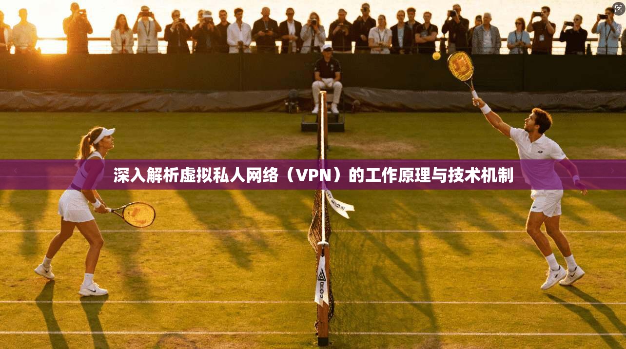 深入解析虚拟私人网络（VPN）的工作原理与技术机制  第1张