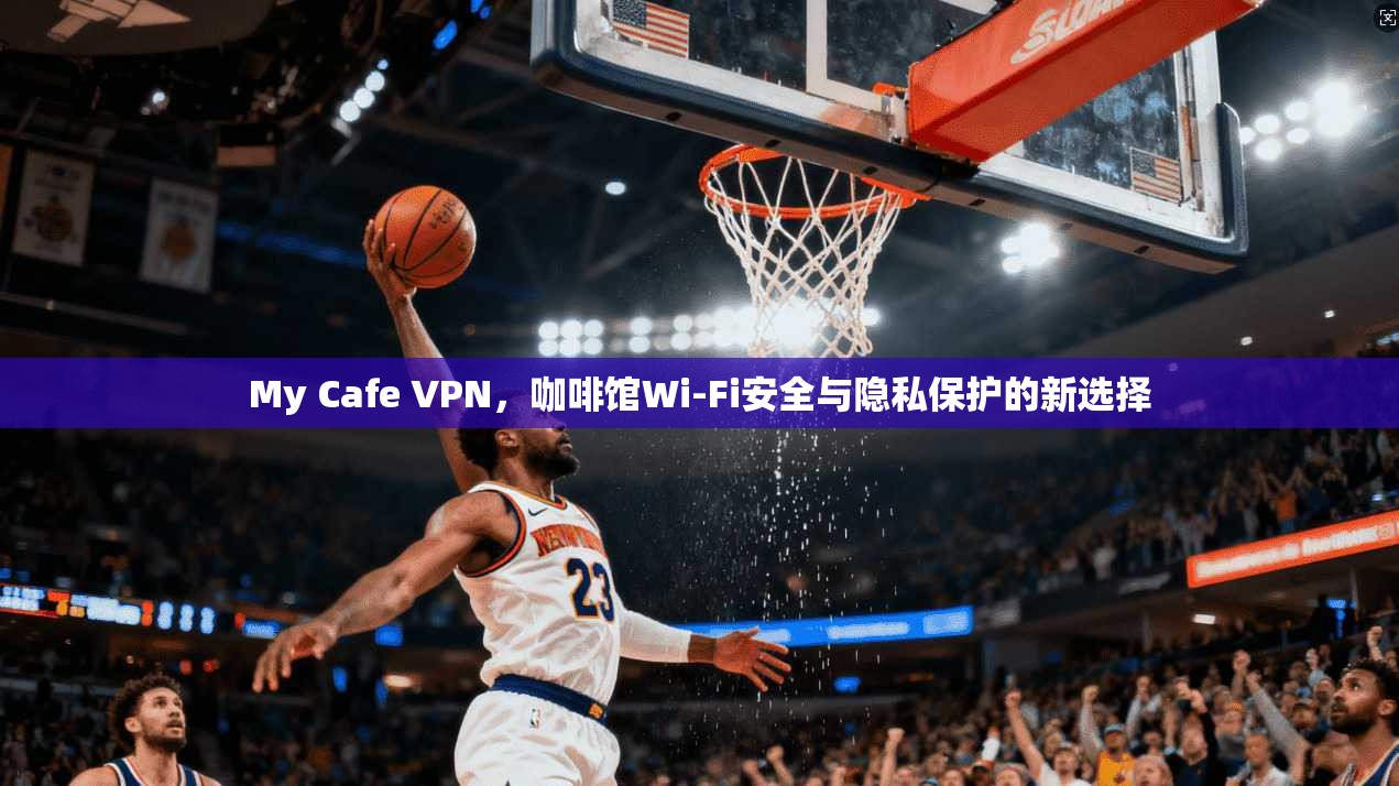 My Cafe VPN，咖啡馆Wi-Fi安全与隐私保护的新选择  第1张