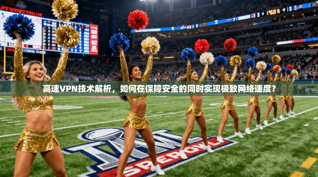 高速VPN技术解析，如何在保障安全的同时实现极致网络速度？  第1张