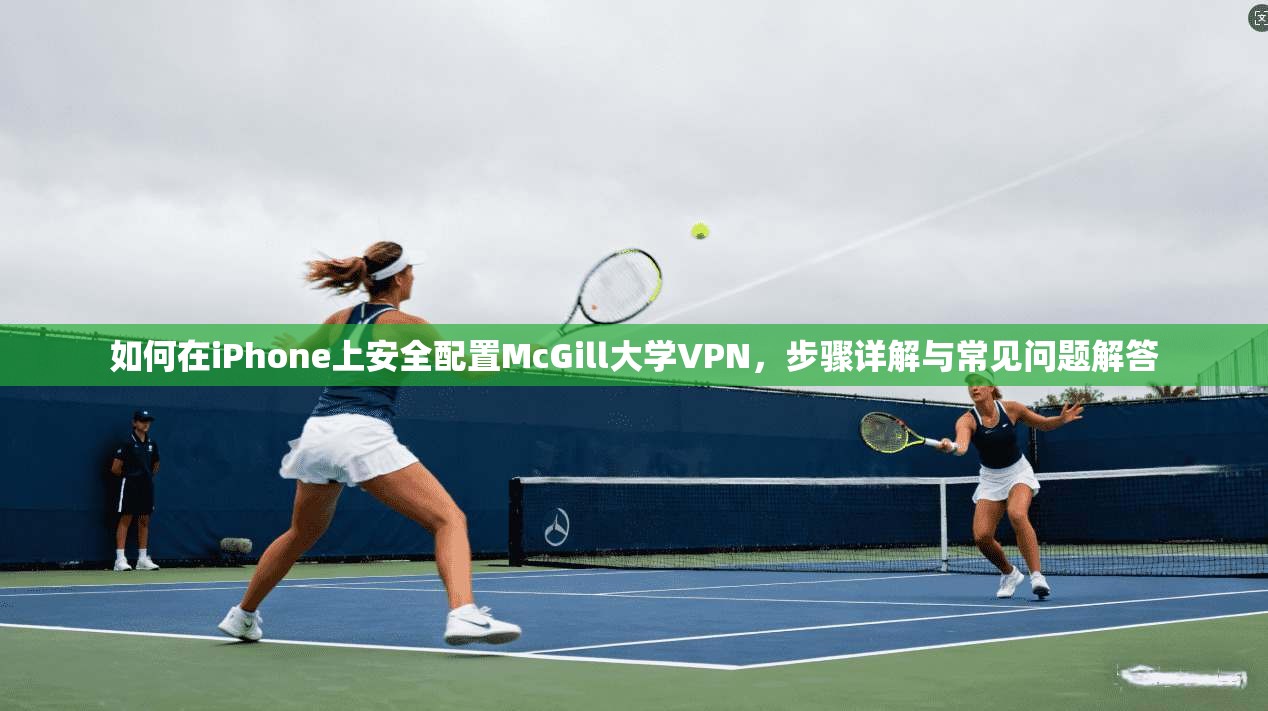 如何在iPhone上安全配置McGill大学VPN，步骤详解与常见问题解答  第1张