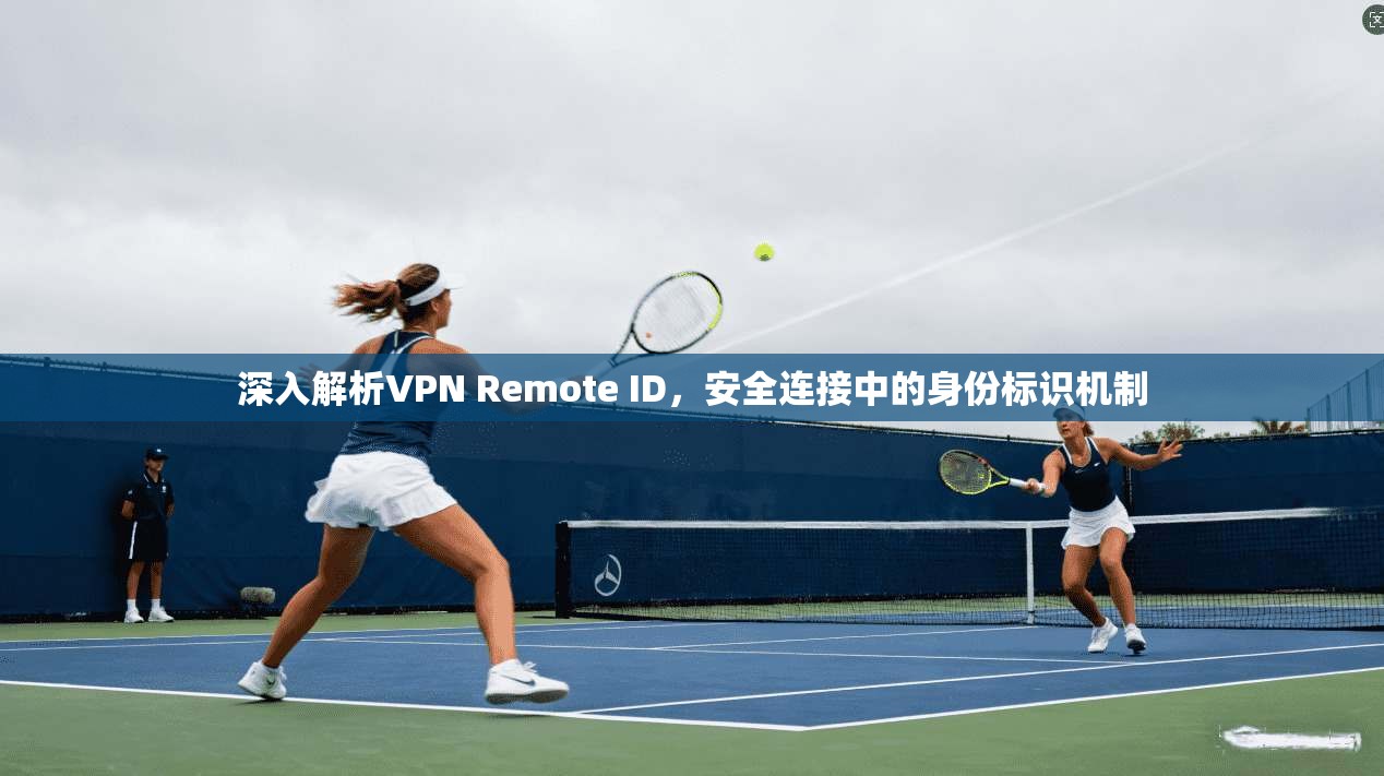 深入解析VPN Remote ID，安全连接中的身份标识机制  第1张
