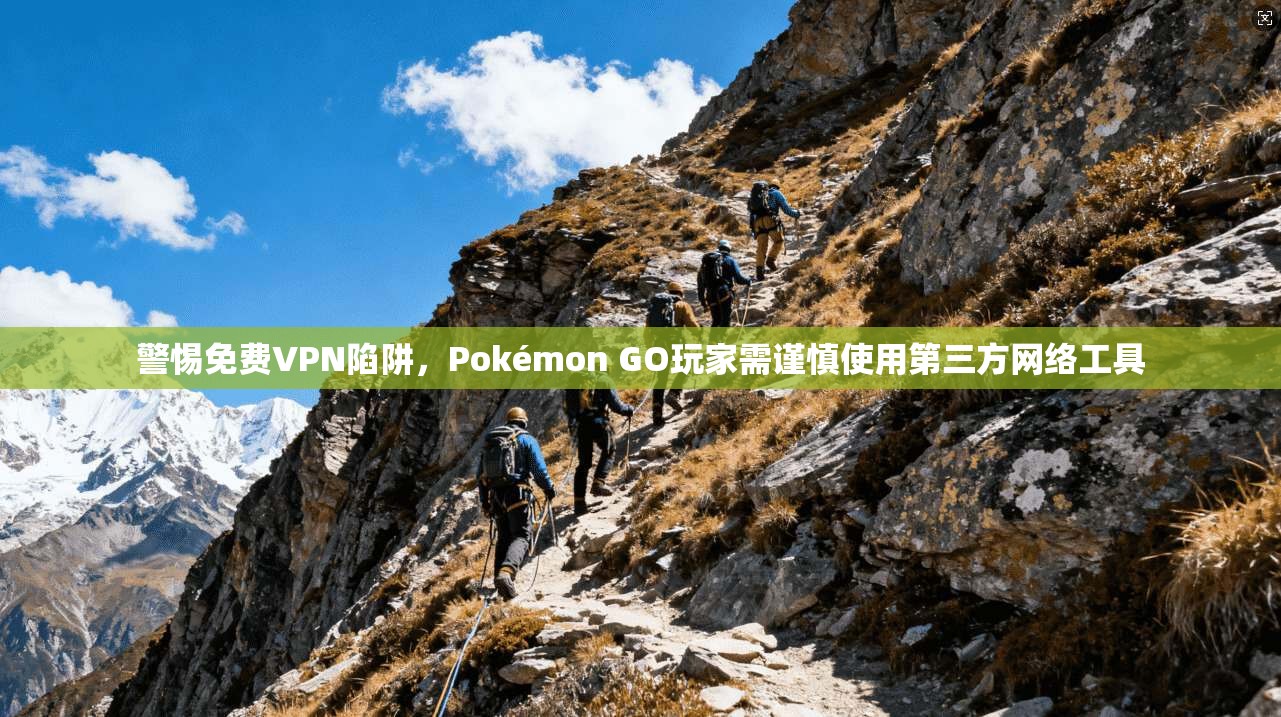 警惕免费VPN陷阱，Pokémon GO玩家需谨慎使用第三方网络工具  第1张