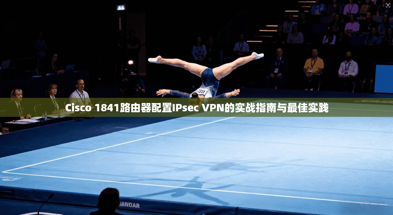 Cisco 1841路由器配置IPsec VPN的实战指南与最佳实践  第1张