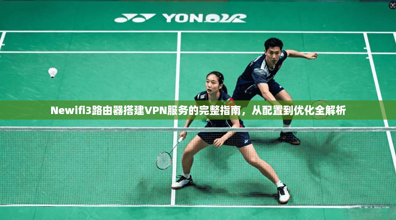 Newifi3路由器搭建VPN服务的完整指南，从配置到优化全解析  第1张