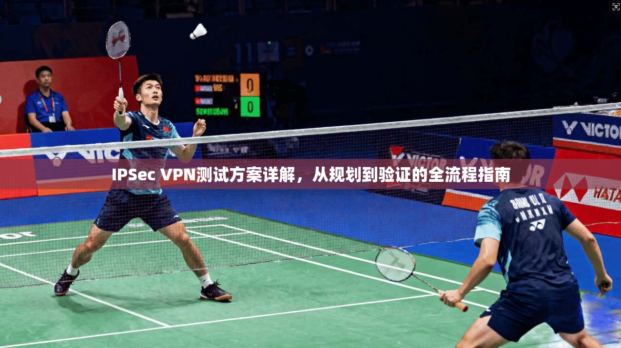 IPSec VPN测试方案详解，从规划到验证的全流程指南  第1张