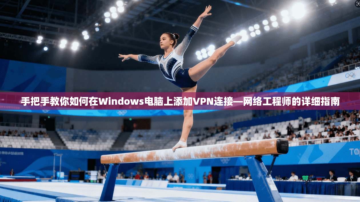 手把手教你如何在Windows电脑上添加VPN连接—网络工程师的详细指南  第1张