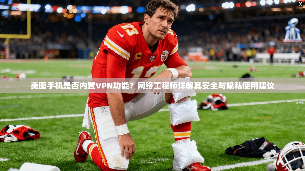 美图手机是否内置VPN功能？网络工程师详解其安全与隐私使用建议  第1张