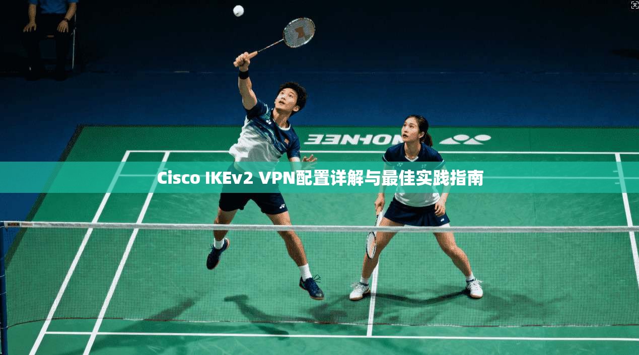 Cisco IKEv2 VPN配置详解与最佳实践指南  第1张