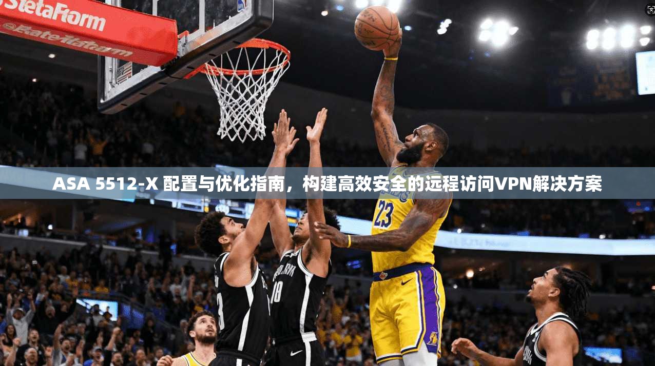 ASA 5512-X 配置与优化指南，构建高效安全的远程访问VPN解决方案  第1张