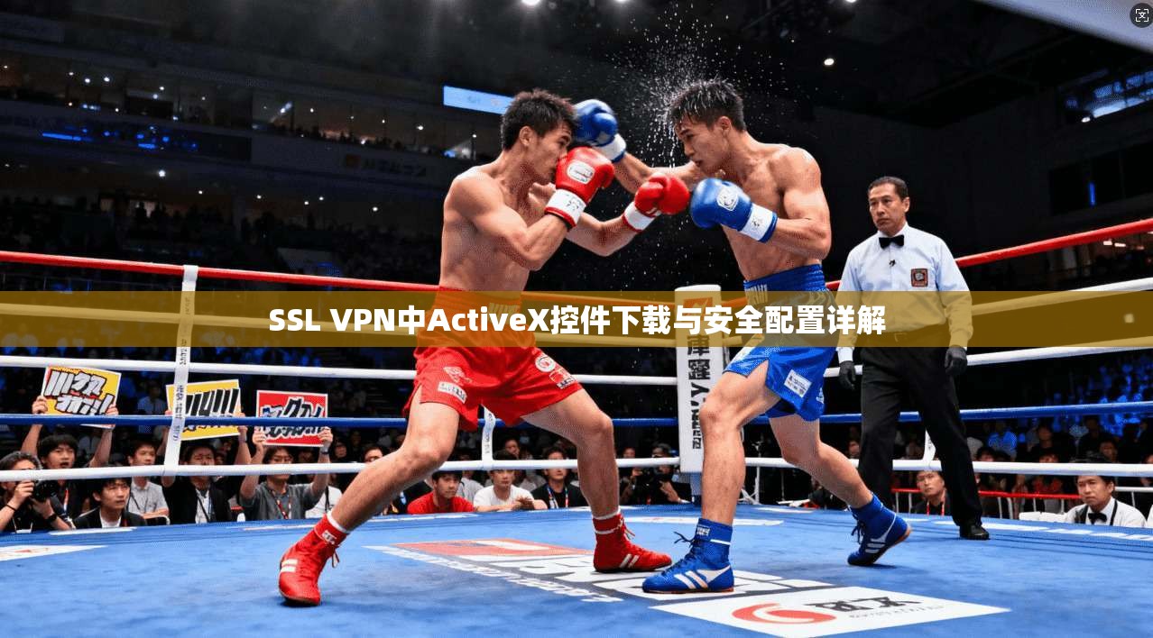 SSL VPN中ActiveX控件下载与安全配置详解  第1张