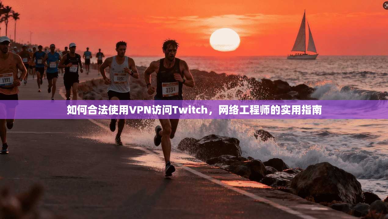 如何合法使用VPN访问Twitch，网络工程师的实用指南  第1张