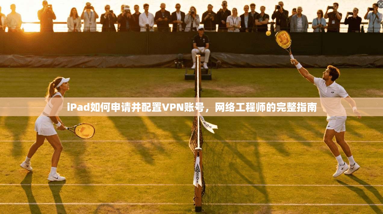iPad如何申请并配置VPN账号，网络工程师的完整指南  第1张