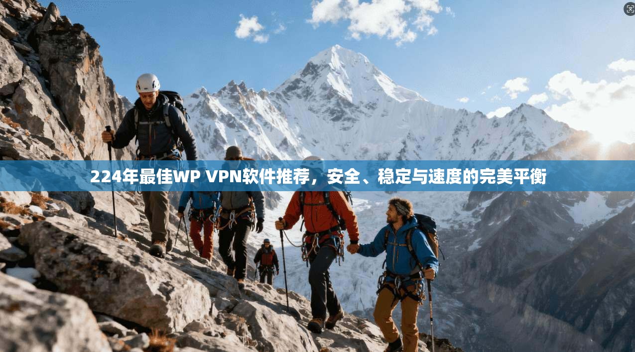 224年最佳WP VPN软件推荐，安全、稳定与速度的完美平衡  第1张