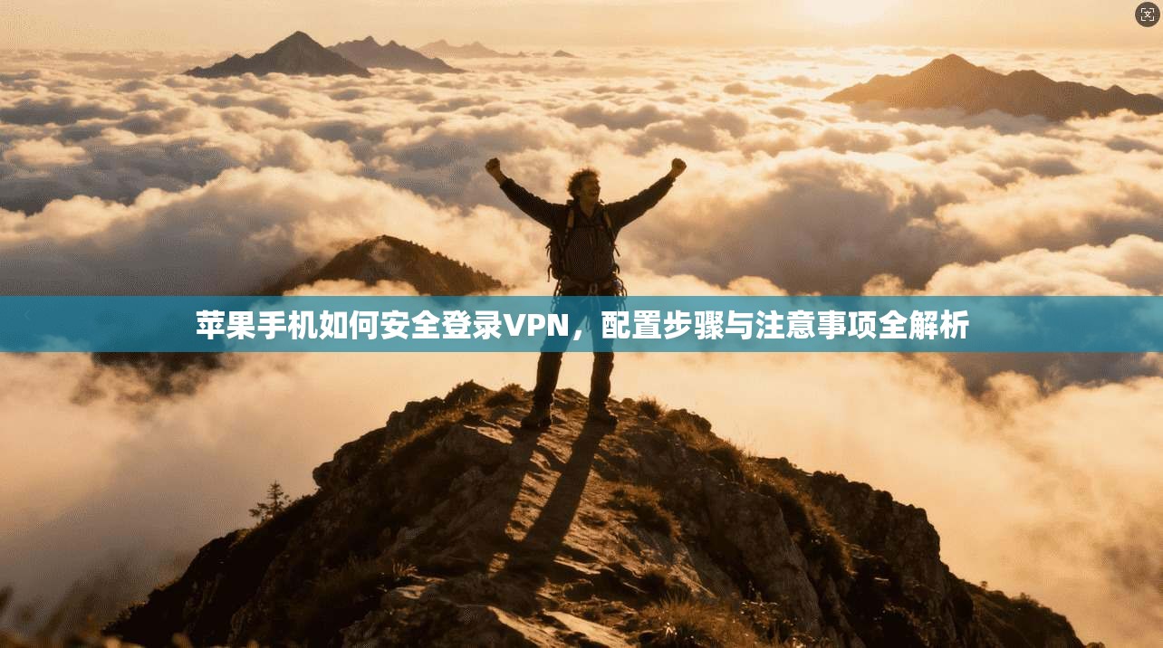 苹果手机如何安全登录VPN，配置步骤与注意事项全解析  第1张