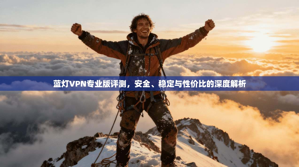 蓝灯VPN专业版评测，安全、稳定与性价比的深度解析  第1张