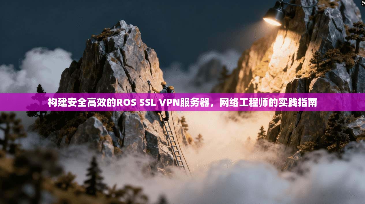 构建安全高效的ROS SSL VPN服务器，网络工程师的实践指南  第1张