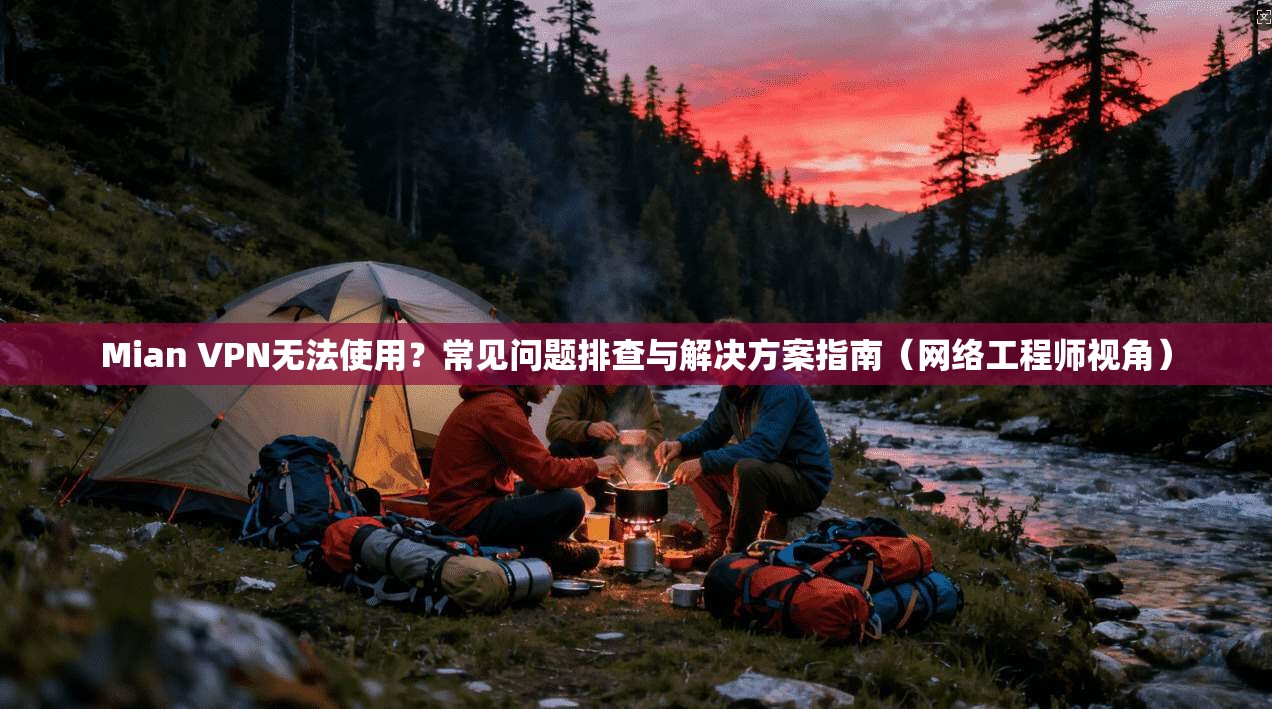 Mian VPN无法使用？常见问题排查与解决方案指南（网络工程师视角）  第1张