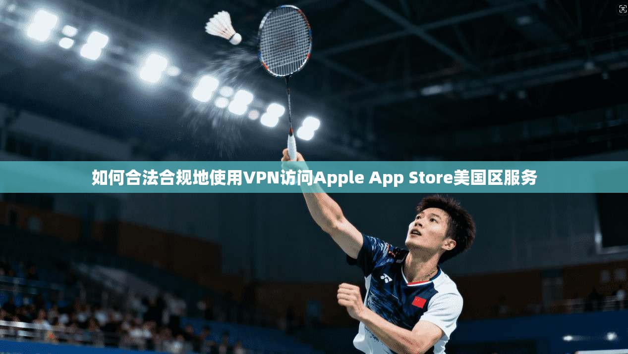 如何合法合规地使用VPN访问Apple App Store美国区服务  第1张