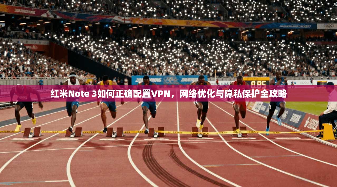 红米Note 3如何正确配置VPN，网络优化与隐私保护全攻略  第1张