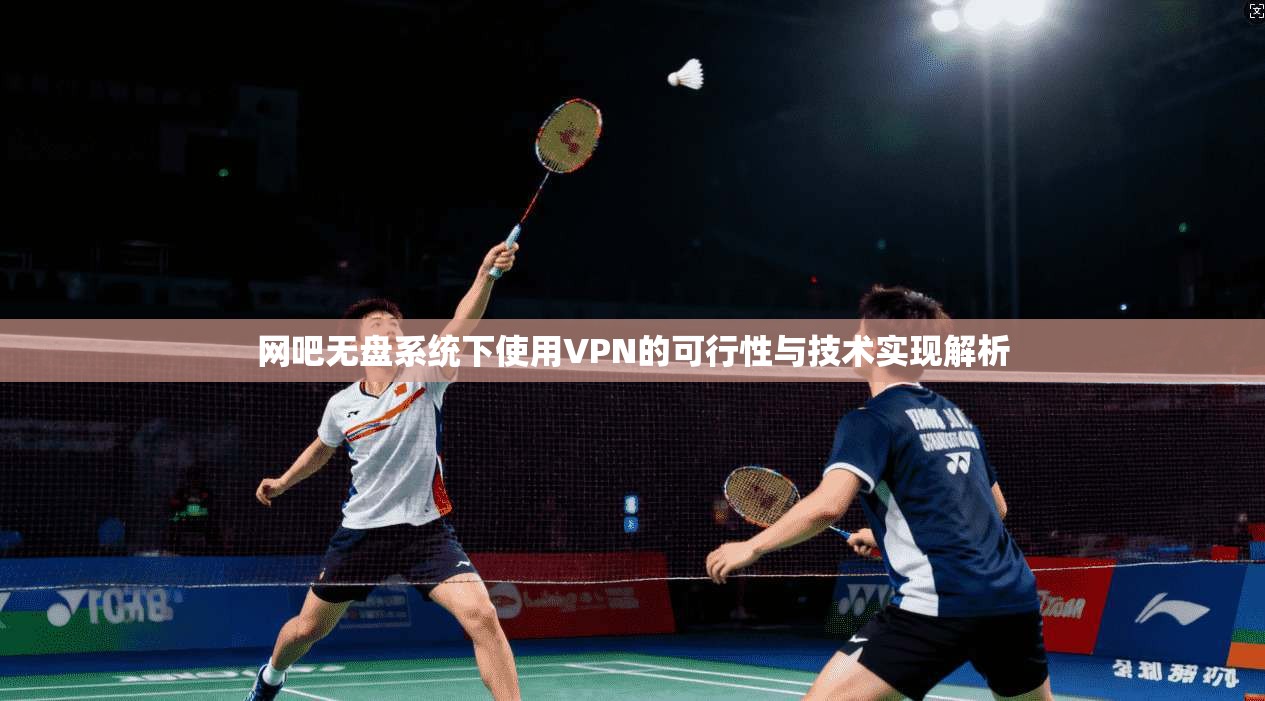 网吧无盘系统下使用VPN的可行性与技术实现解析  第1张