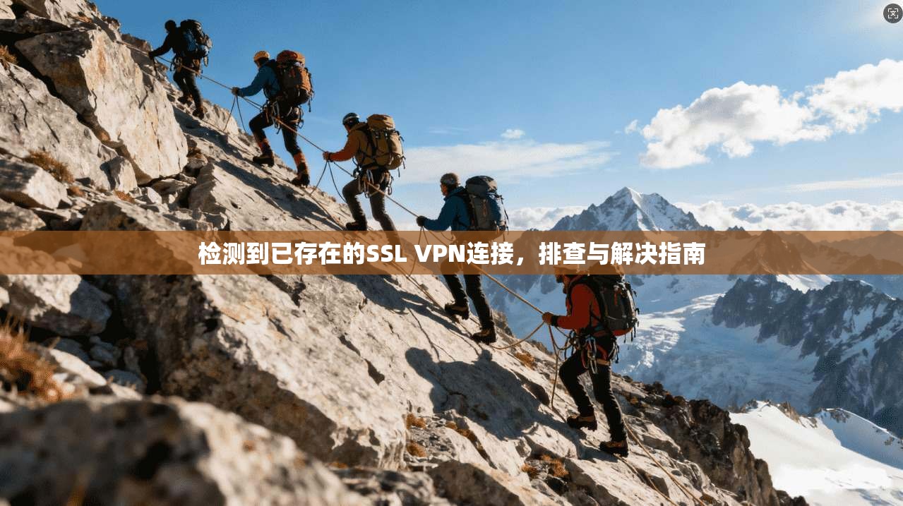 检测到已存在的SSL VPN连接，排查与解决指南  第1张