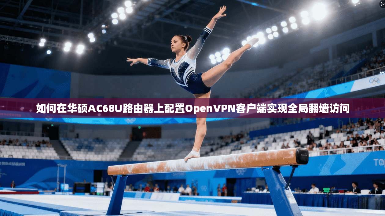 如何在华硕AC68U路由器上配置OpenVPN客户端实现全局翻墙访问  第1张