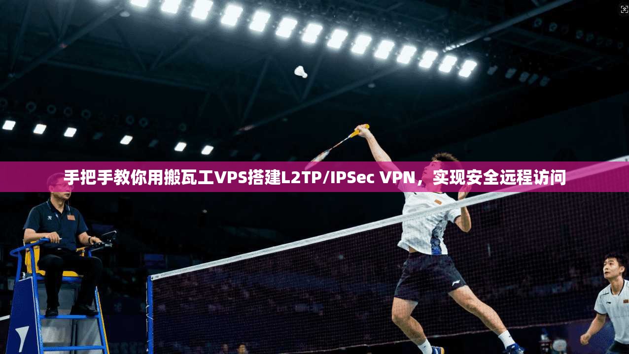 手把手教你用搬瓦工VPS搭建L2TP/IPSec VPN，实现安全远程访问  第1张