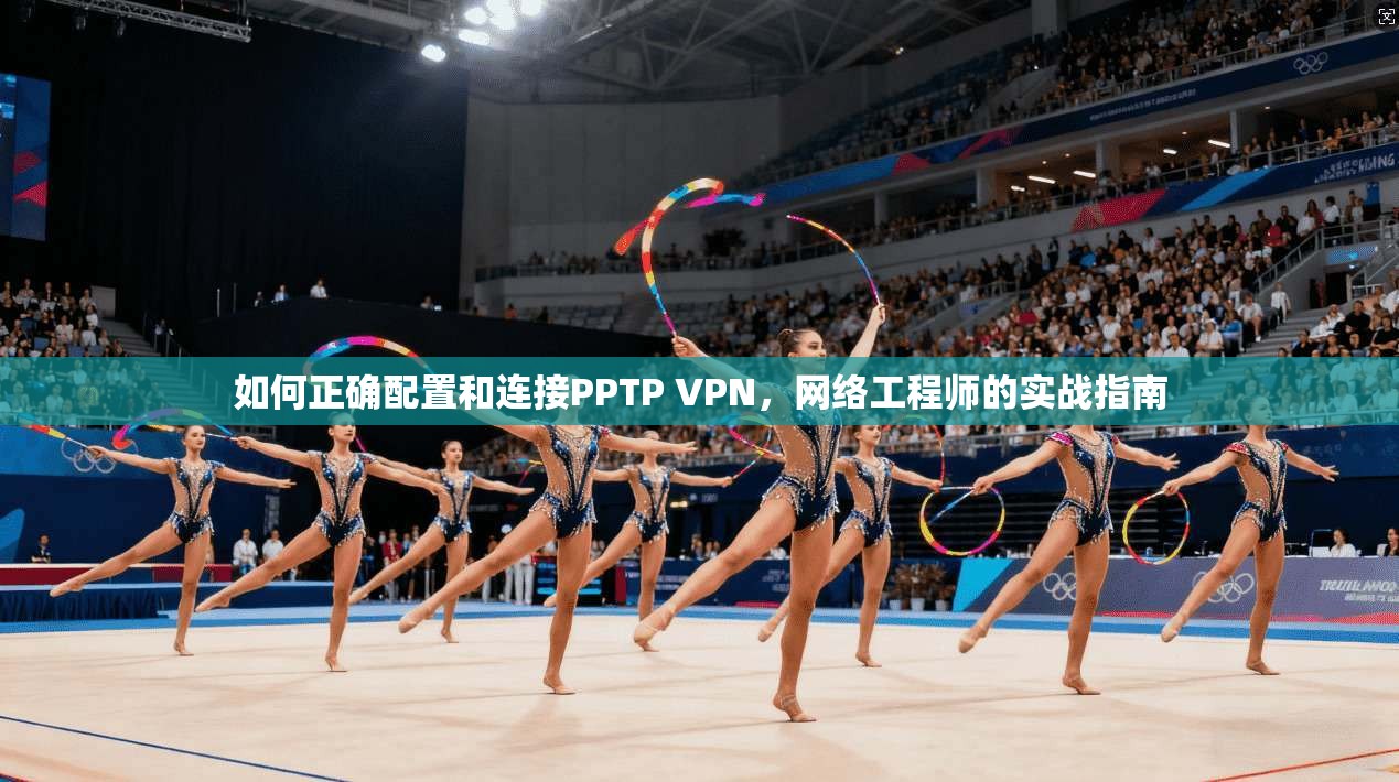 如何正确配置和连接PPTP VPN，网络工程师的实战指南  第1张