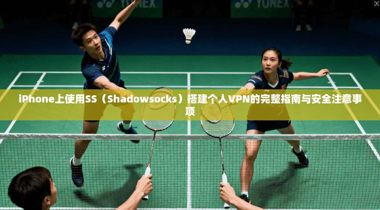iPhone上使用SS（Shadowsocks）搭建个人VPN的完整指南与安全注意事项  第1张