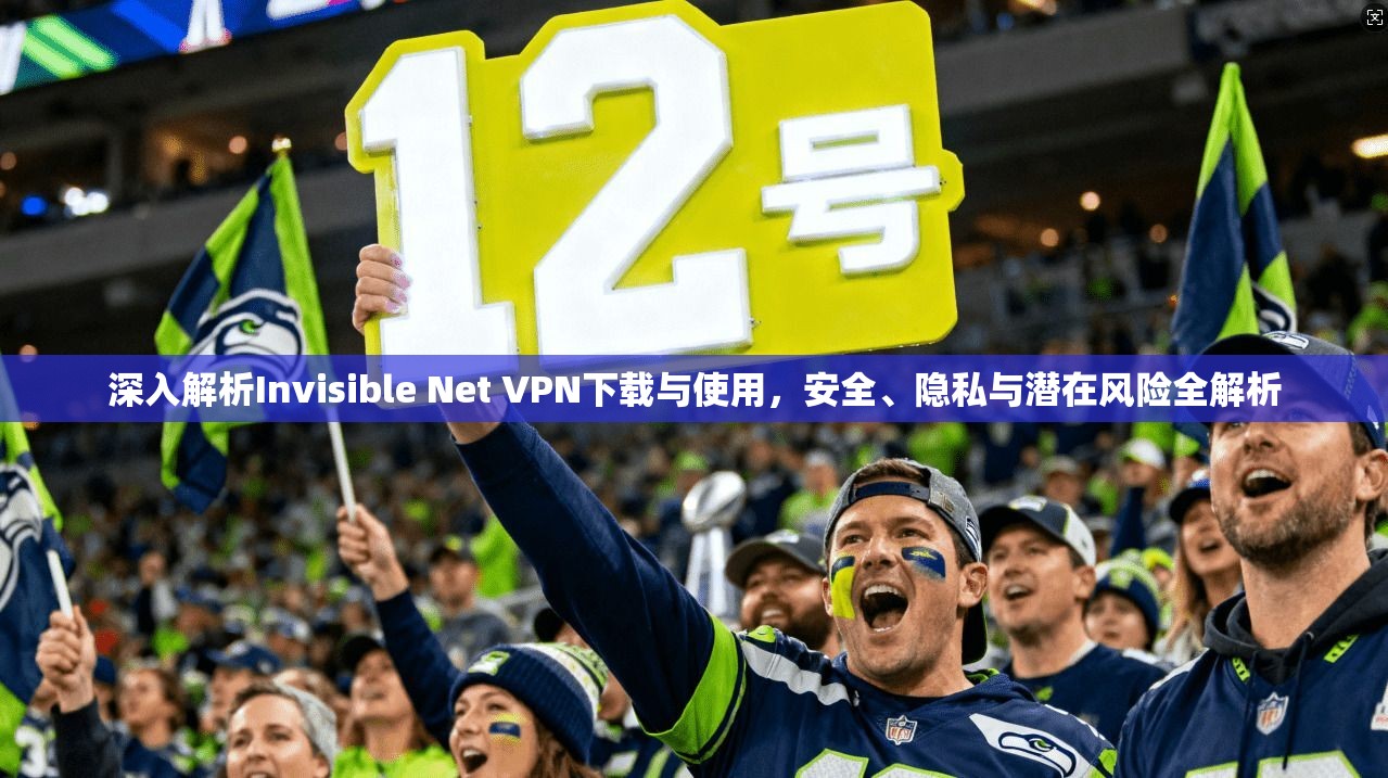 深入解析Invisible Net VPN下载与使用，安全、隐私与潜在风险全解析  第1张