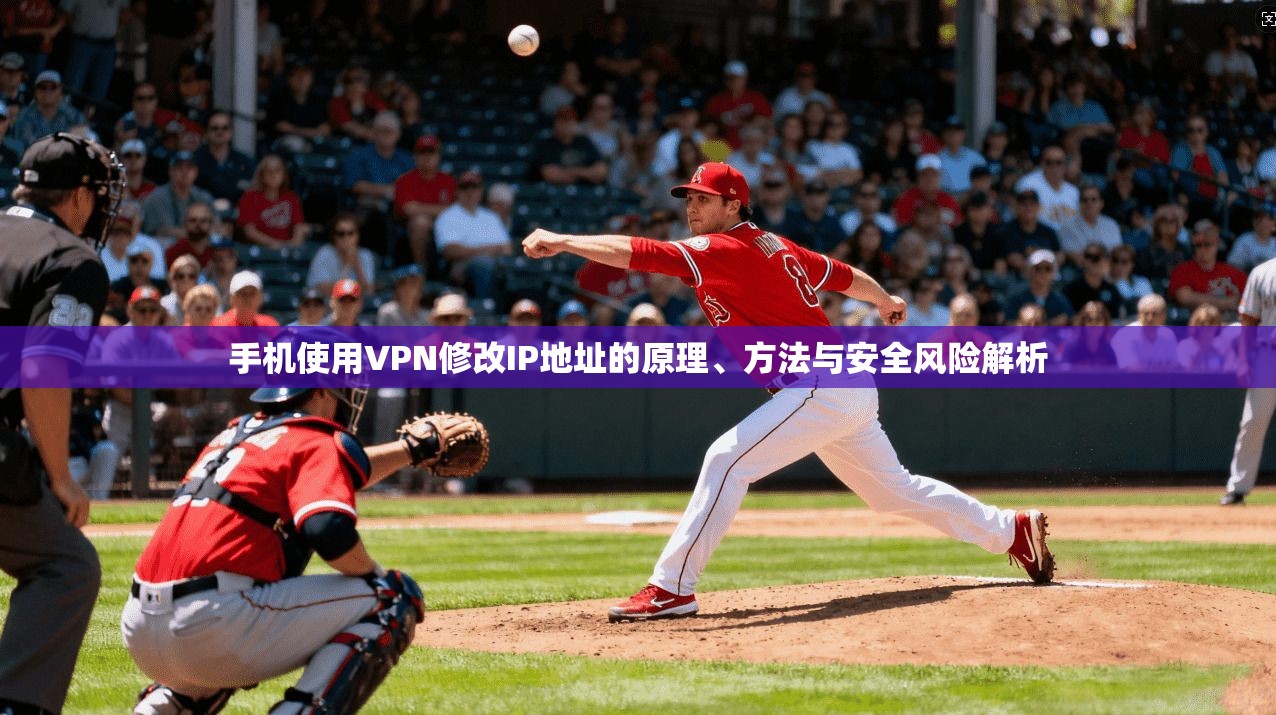 手机使用VPN修改IP地址的原理、方法与安全风险解析  第1张