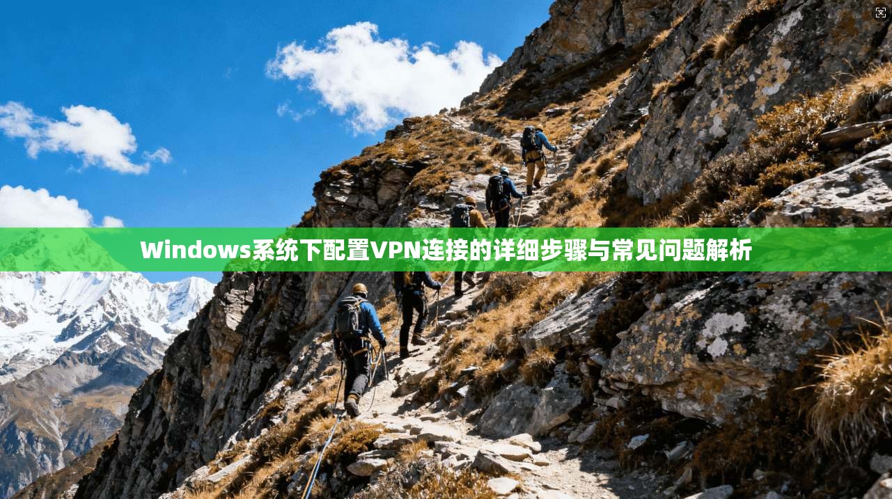 Windows系统下配置VPN连接的详细步骤与常见问题解析  第1张