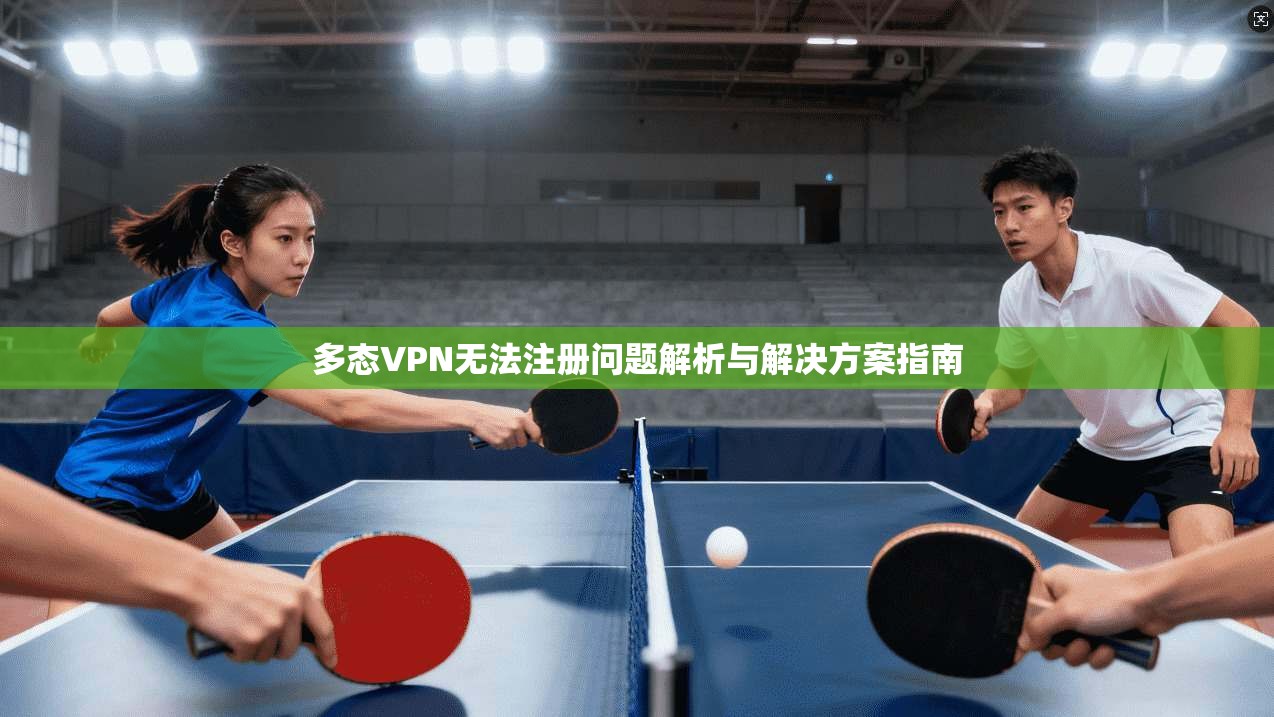 多态VPN无法注册问题解析与解决方案指南  第1张
