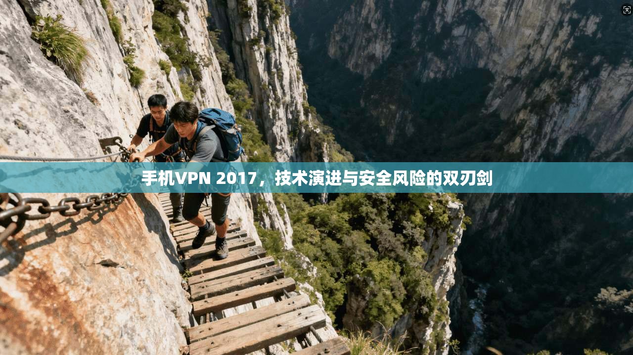 手机VPN 2017，技术演进与安全风险的双刃剑  第1张