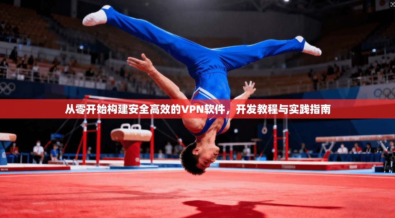 从零开始构建安全高效的VPN软件，开发教程与实践指南  第1张