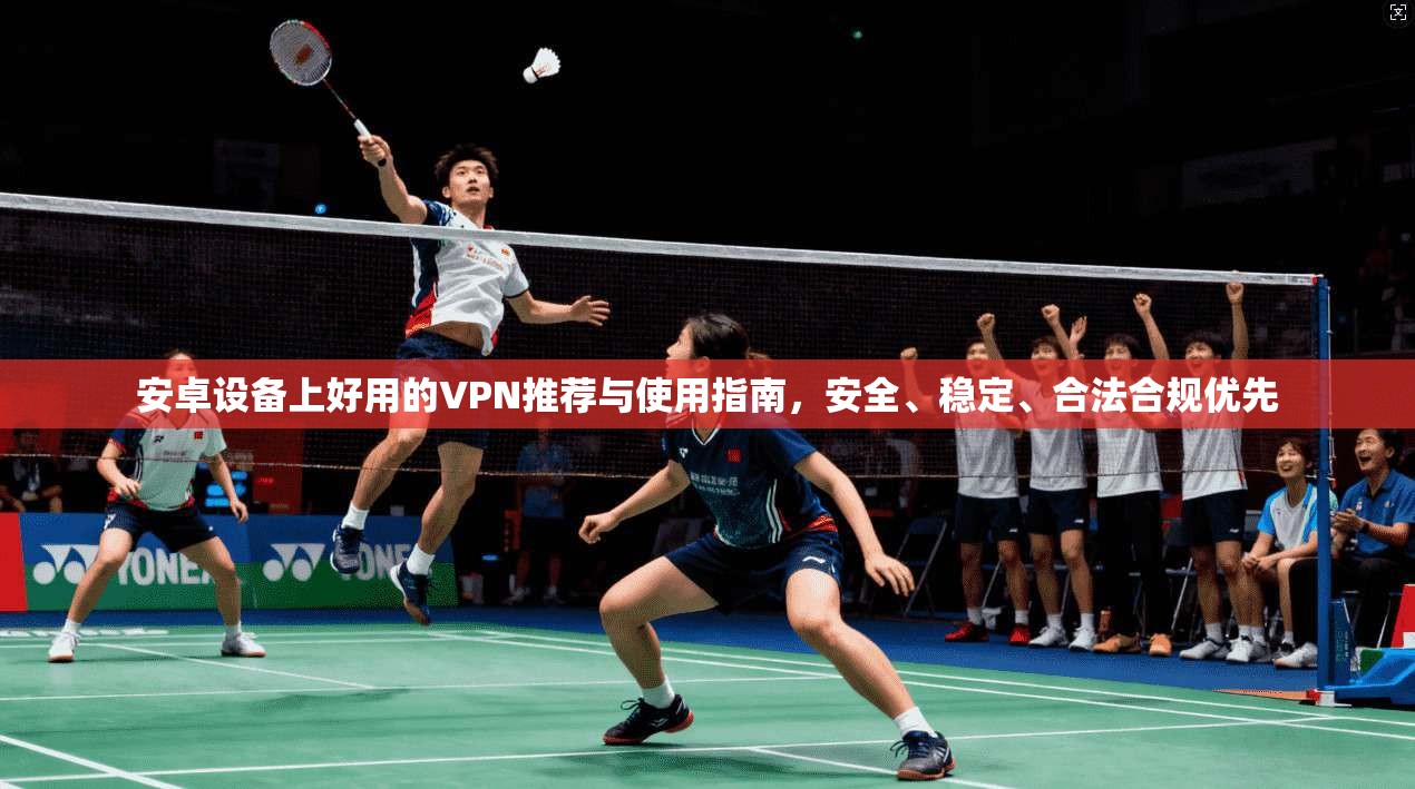 安卓设备上好用的VPN推荐与使用指南，安全、稳定、合法合规优先  第1张